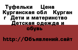 Туфельки  › Цена ­ 300 - Курганская обл., Курган г. Дети и материнство » Детская одежда и обувь   